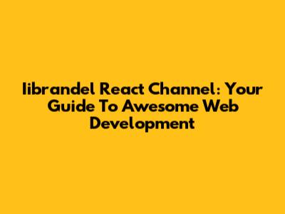Iibrandel React Channel: Your Guide To Awesome Web Development