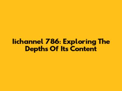 Iichannel 786: Exploring The Depths Of Its Content