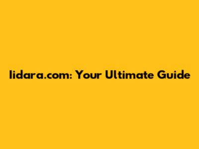 Iidara.com: Your Ultimate Guide