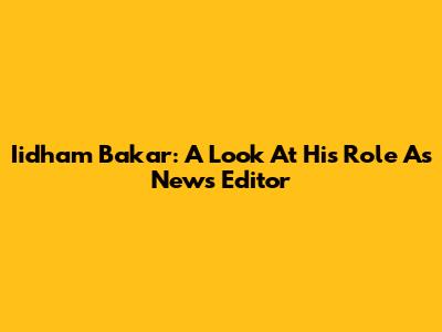 Iidham Bakar: A Look At His Role As News Editor