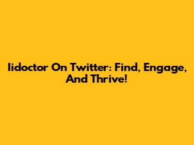 Iidoctor On Twitter: Find, Engage, And Thrive!