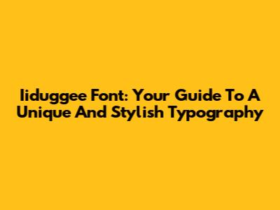 Iiduggee Font: Your Guide To A Unique And Stylish Typography