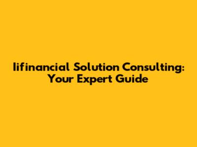Iifinancial Solution Consulting: Your Expert Guide