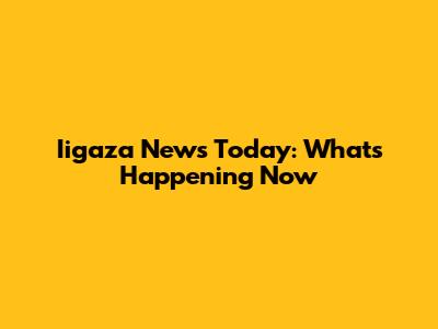 Iigaza News Today: What's Happening Now