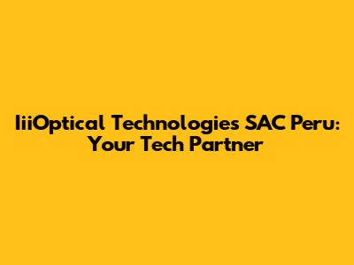 IiiOptical Technologies SAC Peru: Your Tech Partner