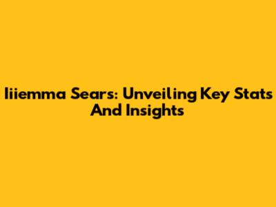 Iiiemma Sears: Unveiling Key Stats And Insights