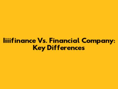 Iiiifinance Vs. Financial Company: Key Differences