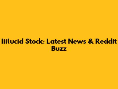 Iiilucid Stock: Latest News & Reddit Buzz