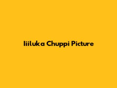 Iiiluka Chuppi Picture