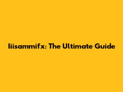 Iiisammifx: The Ultimate Guide