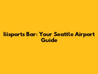 Iiisports Bar: Your Seattle Airport Guide