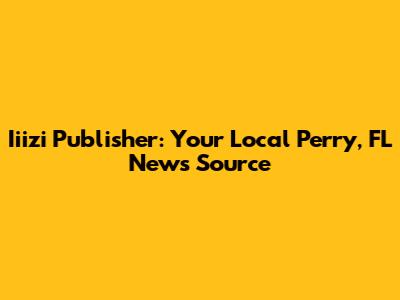 Iiizi Publisher: Your Local Perry, FL News Source