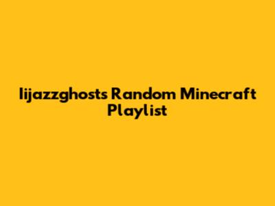 Iijazzghost's Random Minecraft Playlist