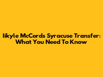 Iikyle McCord's Syracuse Transfer: What You Need To Know