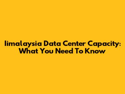 Iimalaysia Data Center Capacity: What You Need To Know
