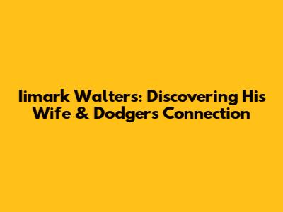 Iimark Walters: Discovering His Wife & Dodgers Connection