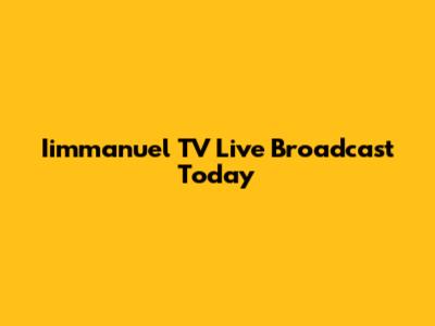 Iimmanuel TV Live Broadcast Today