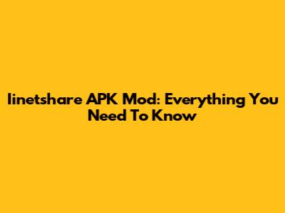 Iinetshare APK Mod: Everything You Need To Know
