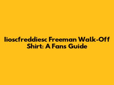 Iioscfreddiesc Freeman Walk-Off Shirt: A Fan's Guide