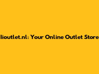 Iioutlet.nl: Your Online Outlet Store