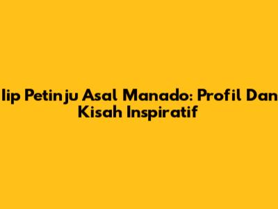 Iip Petinju Asal Manado: Profil Dan Kisah Inspiratif