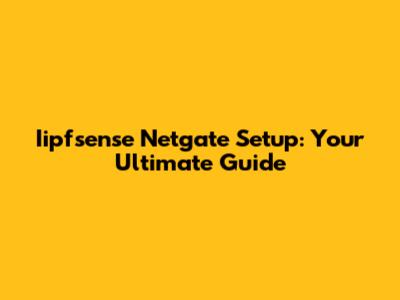 Iipfsense Netgate Setup: Your Ultimate Guide