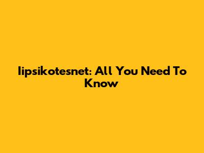 Iipsikotesnet: All You Need To Know