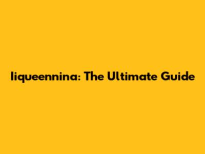 Iiqueennina: The Ultimate Guide