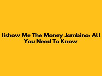 Iishow Me The Money Jambino: All You Need To Know