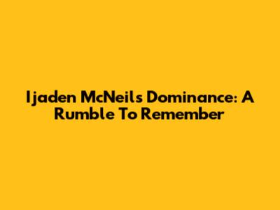 Ijaden McNeil's Dominance: A Rumble To Remember