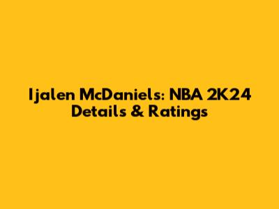 Ijalen McDaniels: NBA 2K24 Details & Ratings