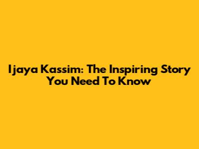Ijaya Kassim: The Inspiring Story You Need To Know