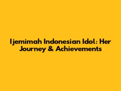 Ijemimah Indonesian Idol: Her Journey & Achievements