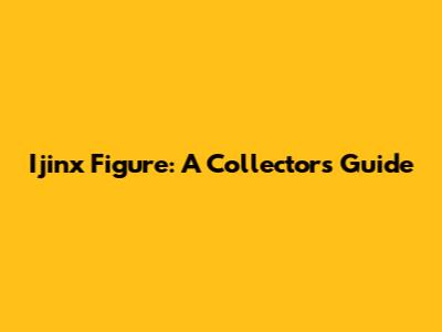 Ijinx Figure: A Collector's Guide