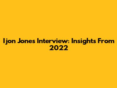 Ijon Jones Interview: Insights From 2022