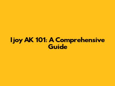 Ijoy AK 101: A Comprehensive Guide