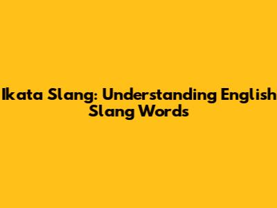 Ikata Slang: Understanding English Slang Words