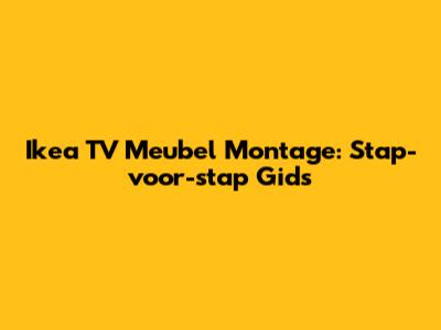 Ikea TV Meubel Montage: Stap-voor-stap Gids