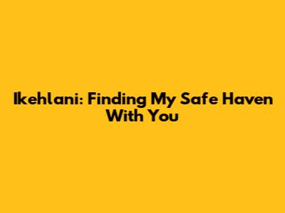 Ikehlani: Finding My Safe Haven With You