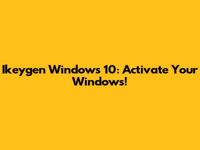 Ikeygen Windows 10: Activate Your Windows!