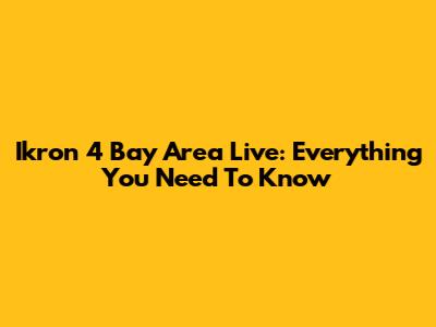 Ikron 4 Bay Area Live: Everything You Need To Know