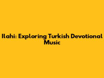 Ilahi: Exploring Turkish Devotional Music