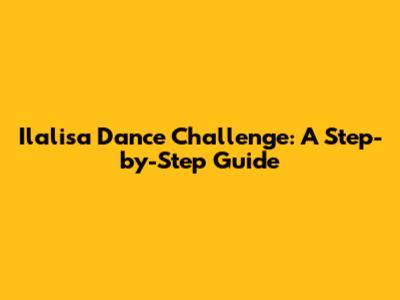 Ilalisa Dance Challenge: A Step-by-Step Guide