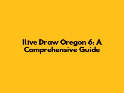Ilive Draw Oregon 6: A Comprehensive Guide