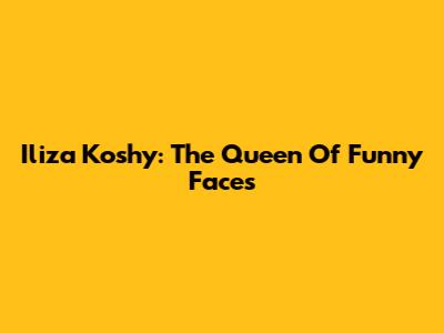 Iliza Koshy: The Queen Of Funny Faces