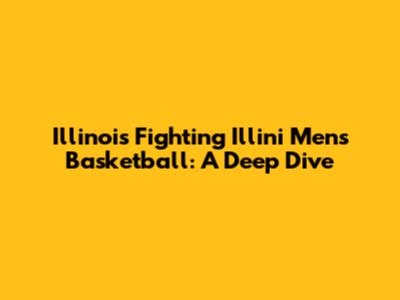 Illinois Fighting Illini Men's Basketball: A Deep Dive