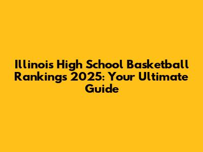 Illinois High School Basketball Rankings 2025: Your Ultimate Guide