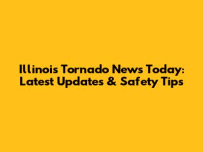 Illinois Tornado News Today: Latest Updates & Safety Tips