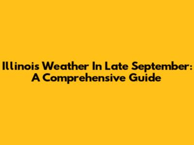 Illinois Weather In Late September: A Comprehensive Guide