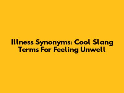 Illness Synonyms: Cool Slang Terms For Feeling Unwell